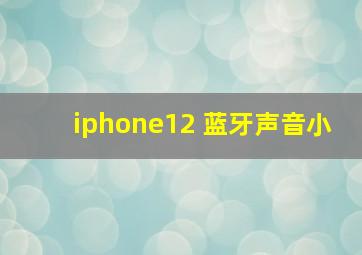 iphone12 蓝牙声音小